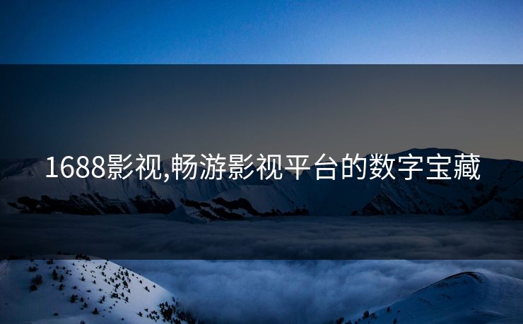 1688影视,畅游影视平台的数字宝藏