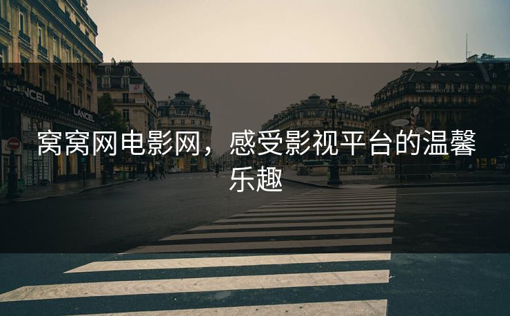 窝窝网电影网,感受影视平台的温馨乐趣 窝窝网电影网,感受影视平台的温馨乐趣