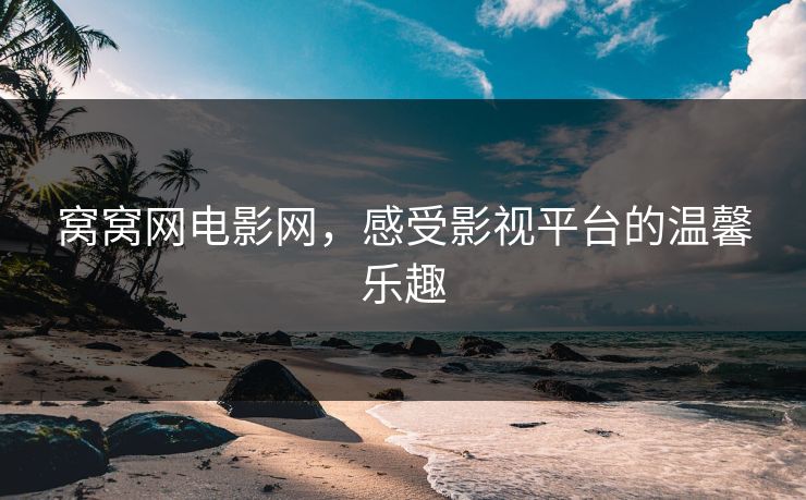 窝窝网电影网，感受影视平台的温馨乐趣