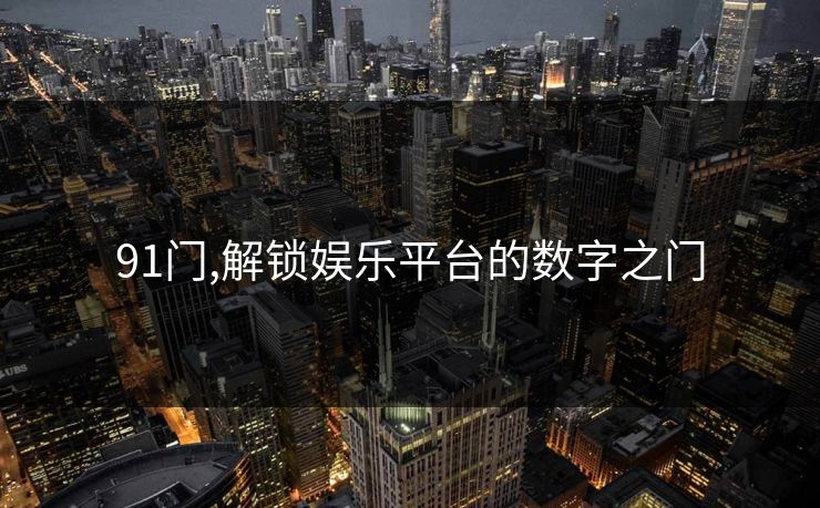 91门,解锁娱乐平台的数字之门 91门,解锁娱乐平台的数字之门