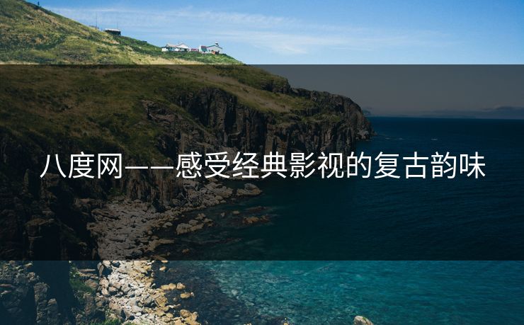 八度网——感受经典影视的复古韵味