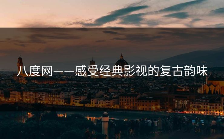 八度网——感受经典影视的复古韵味 八度网——感受经典影视的复古韵味