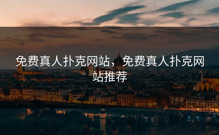 免费真人扑克网站,免费真人扑克网站推荐 免费真人扑克网站,免费真人扑克网站推荐