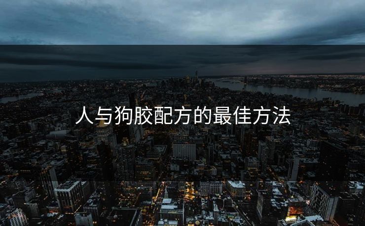 人与狗胶配方的最佳方法